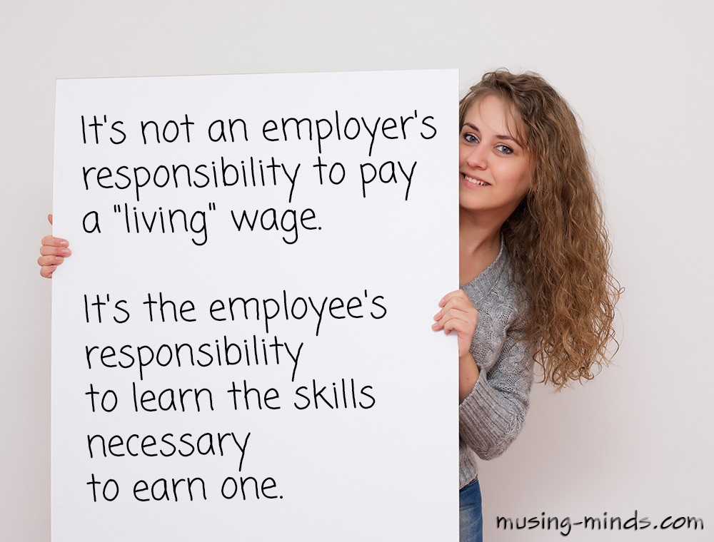It's not an employer's responsibility to pay a "living" wage. It's the employee's responsibility to learn the skills necessary to earn one.